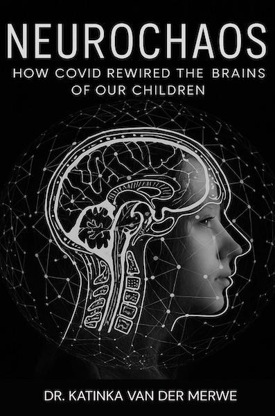 Neurochaos: How COVID Rewired the Brains of Our Children by Dr. Katinka van der Merwe